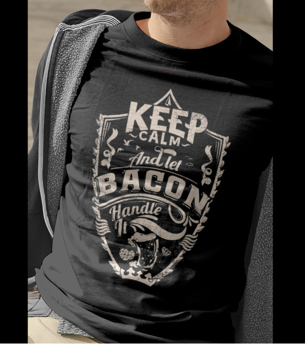 Keep Calm And Let Bacon Handle It T-Shirt