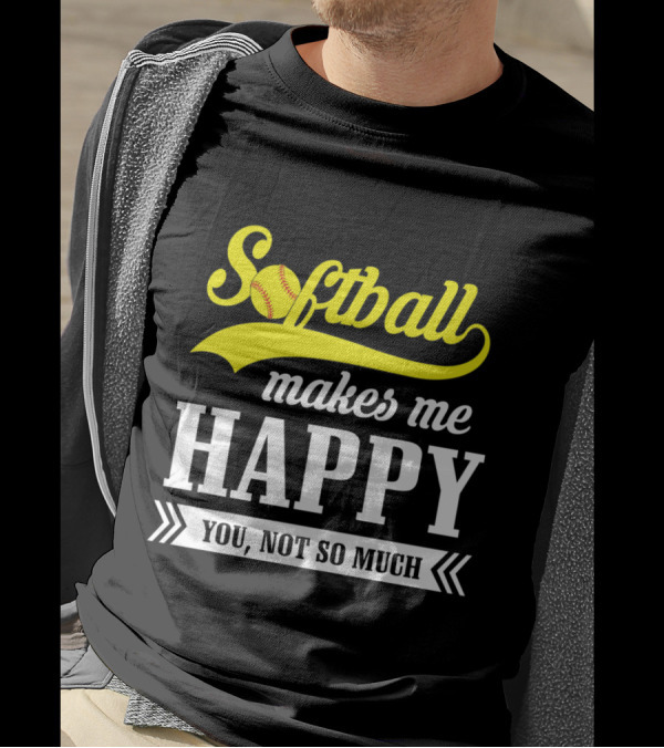 Softball Makes Me Happy You Not So Much T-Shirt