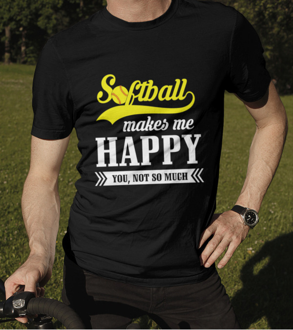 Softball Makes Me Happy You Not So Much T-Shirt