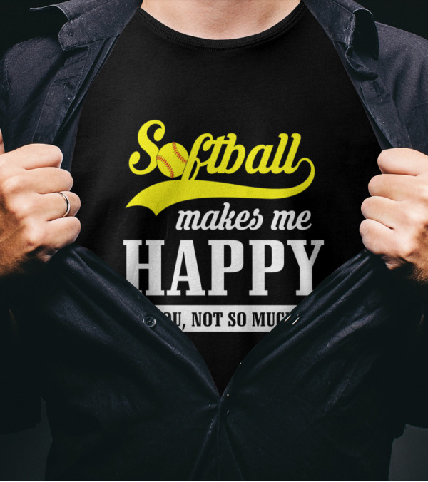 Softball Makes Me Happy You Not So Much T-Shirt
