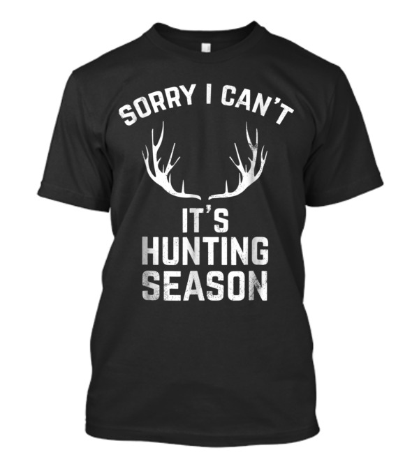 Sorry I Can't It's Hunting Season Funny Deer Hunters Antler T-Shirt