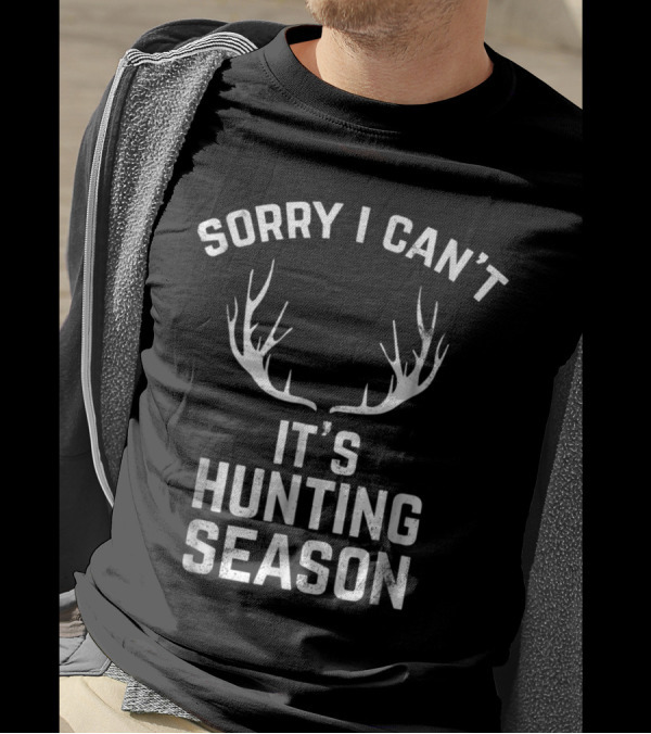 Sorry I Can't It's Hunting Season Funny Deer Hunters Antler T-Shirt