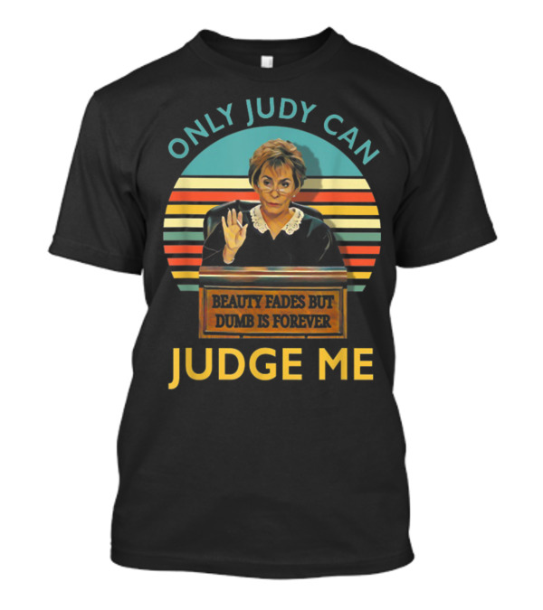 ONLY JUDY CAN JUDGE ME BEAUTY FADES BUT DUMB IS FOREVER VINTAGE T-Shirt