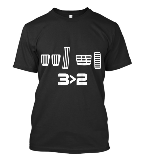 3 Is Greater Than 2 Clutch Brake Pedals T-Shirt