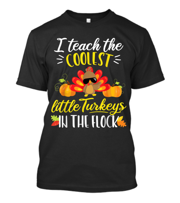 I Teach The Coolest Little Turkeys In The Flock Thanksgiving Teacher T-Shirt