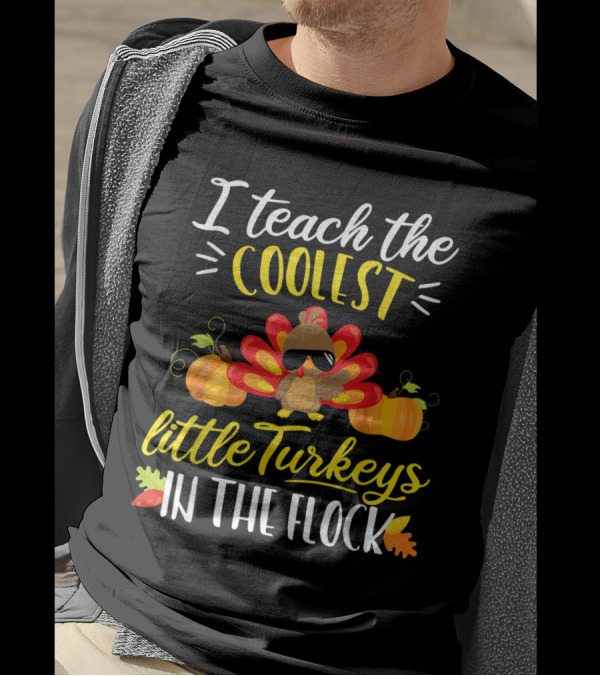 I Teach The Coolest Little Turkeys In The Flock Thanksgiving Teacher T-Shirt