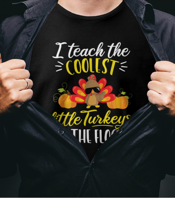 I Teach The Coolest Little Turkeys In The Flock Thanksgiving Teacher T-Shirt