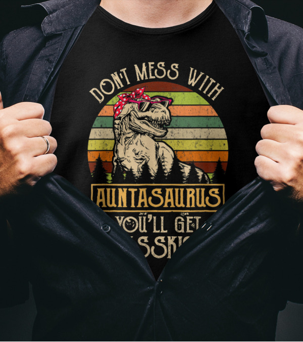DONT MESS WITH AUNTASAURUS YOU'LL GET JURASSKICKED T-Shirt