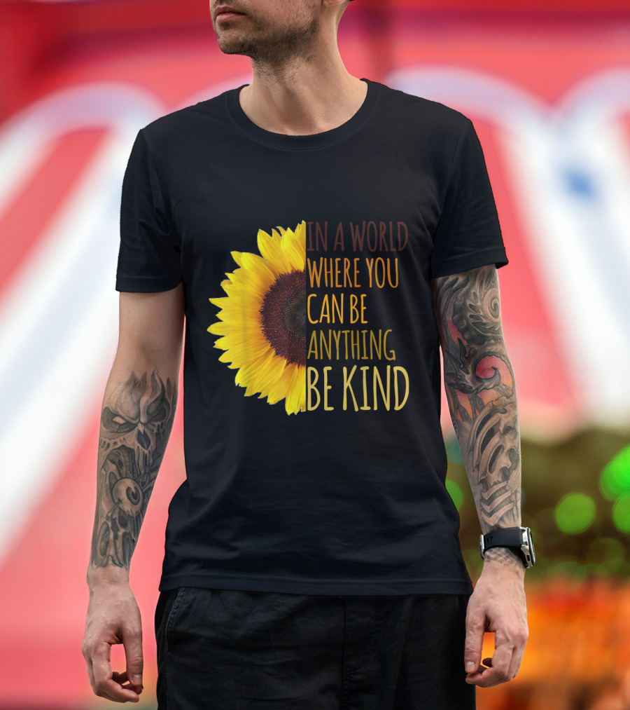 In A World Where You Can Be Anything Be Kind Sunflower T-Shirt