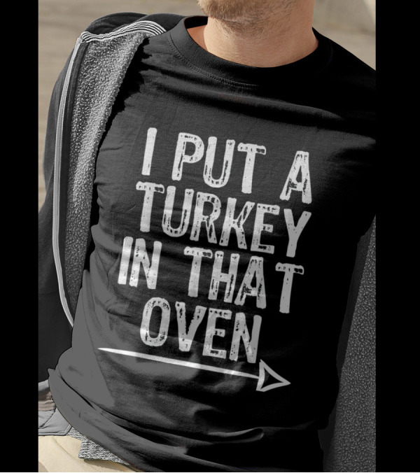 I Put A Turkey In That Oven Arrow T-Shirt