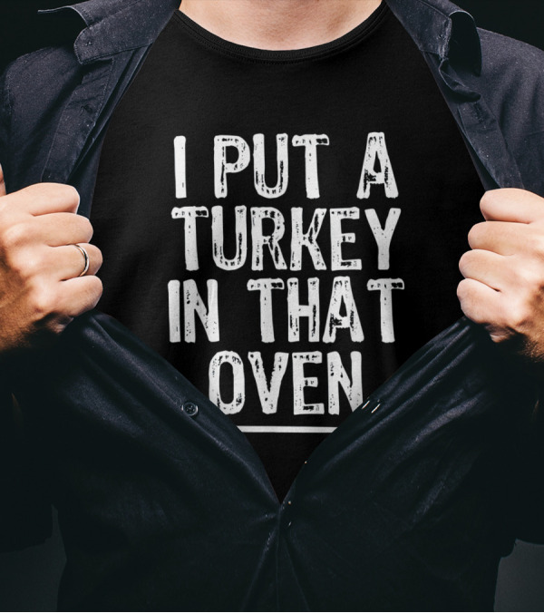 I Put A Turkey In That Oven Arrow T-Shirt