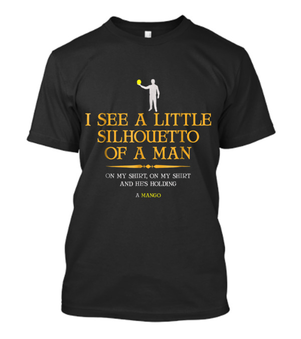I See A Little Silhouetto Of A Man On My Shirt And He's Holding A Mango T-Shirt
