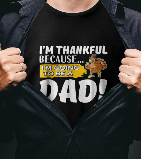 I'm Thankful Because I'm Going To Be A Dad Turkey Thanksgiving T-Shirt