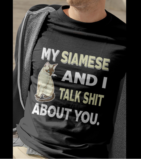 MY SIAMESE AND I TALK SHIT ABOUT YOU CAT LOVER T-Shirt