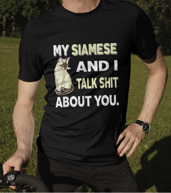 MY SIAMESE AND I TALK SHIT ABOUT YOU CAT LOVER T-Shirt