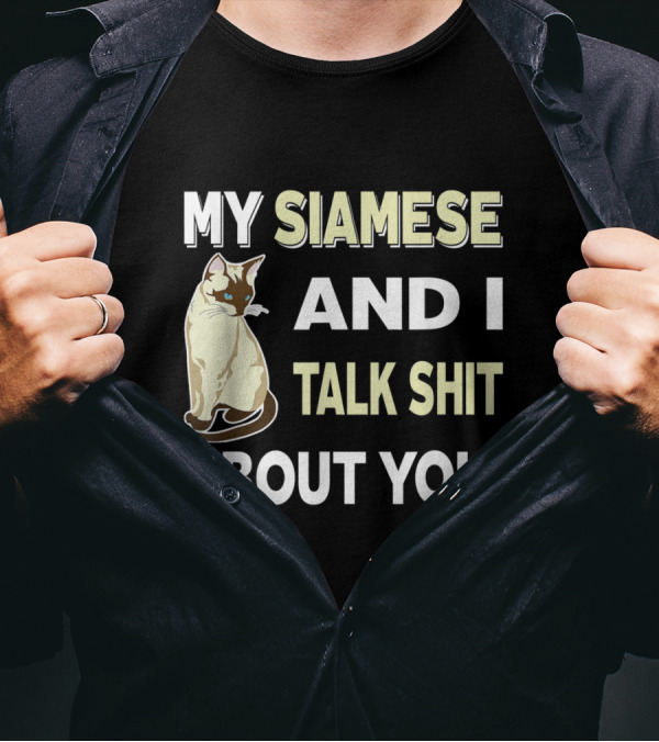 MY SIAMESE AND I TALK SHIT ABOUT YOU CAT LOVER T-Shirt