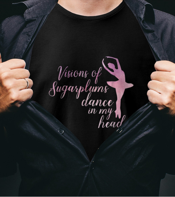 Visions Of Sugarplums Dance In My Head Nutcracker Ballerina T-Shirt