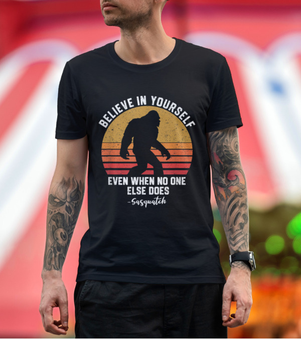 Premium T-Shirt: Believe In Yourself Sasquatch Even When No One Else Does Bigfoot Retro T-Shirt Believe In Yourself Sasquatch Even When No One Else Does Bigfoot Retro T-Shirt