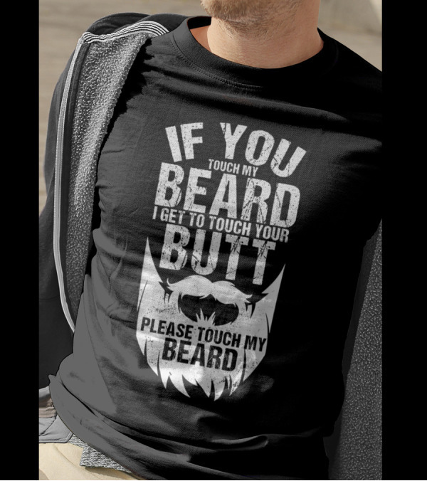 If You Touch My Beard I Get To Touch Your Butt Please Touch My Beard T-Shirt