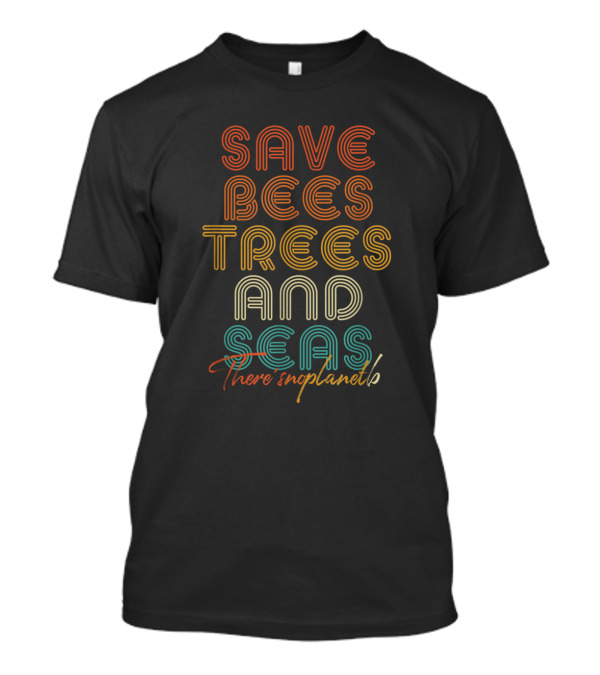 Save Bees Trees And Seas There Is No Planet B T-Shirt