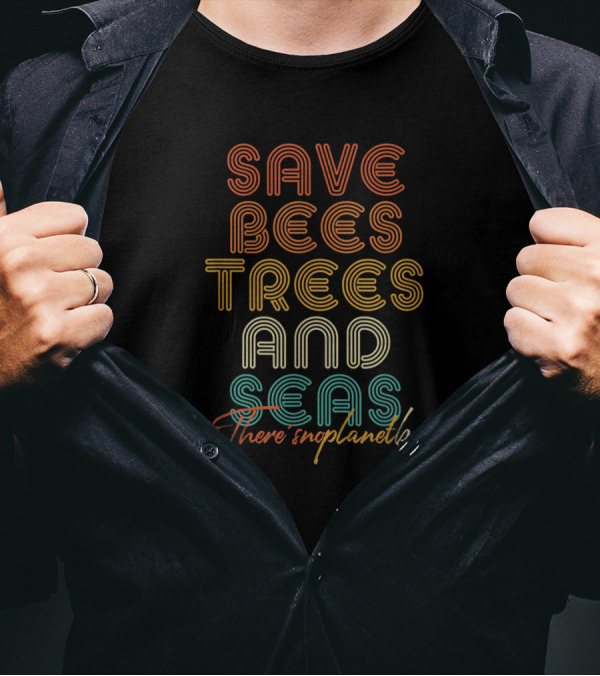 Save Bees Trees And Seas There Is No Planet B T-Shirt