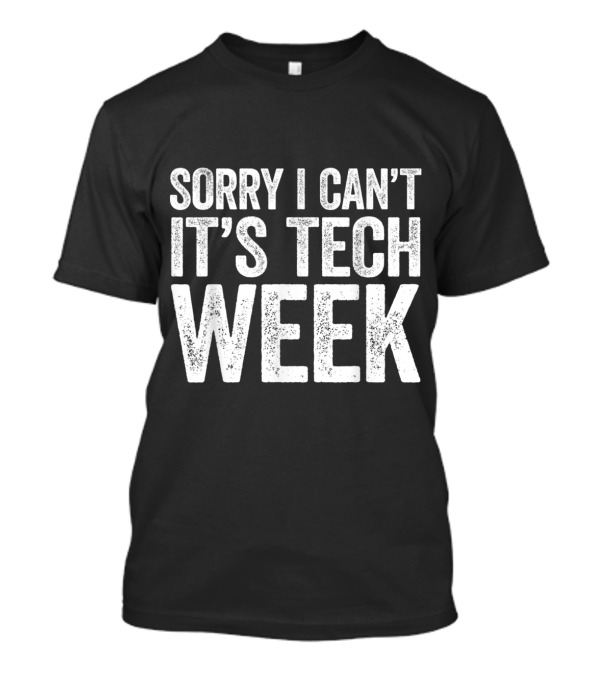 Sorry I Can't It's Tech Week Theatre Rehearsal Time T-Shirt