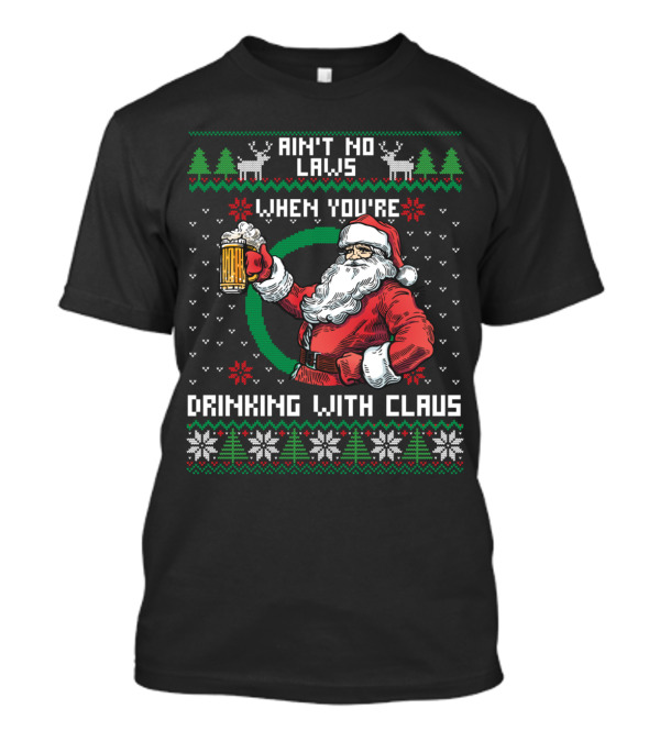 Ain't No Laws Drinking With Claus Ugly Christmas Sweater Santa Beer Festive T-Shirt