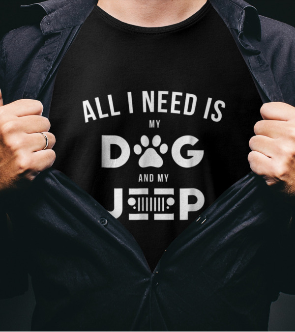 ALL I NEED IS MY DOG AND MY JEEP T-Shirt