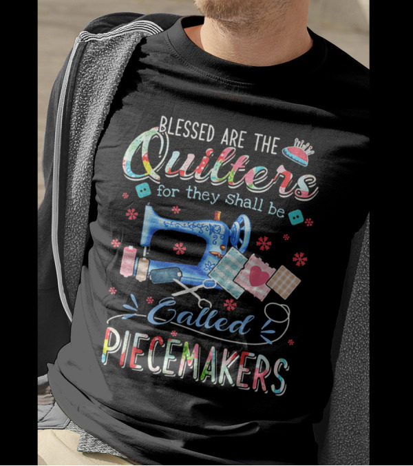 Blessed Are The Quilters For They Shall Be Called Piecemakers Sewing Machine And Quilting Tools T-Shirt