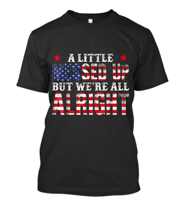 A Little Messed Up But We're All Alright American Flag T-Shirt