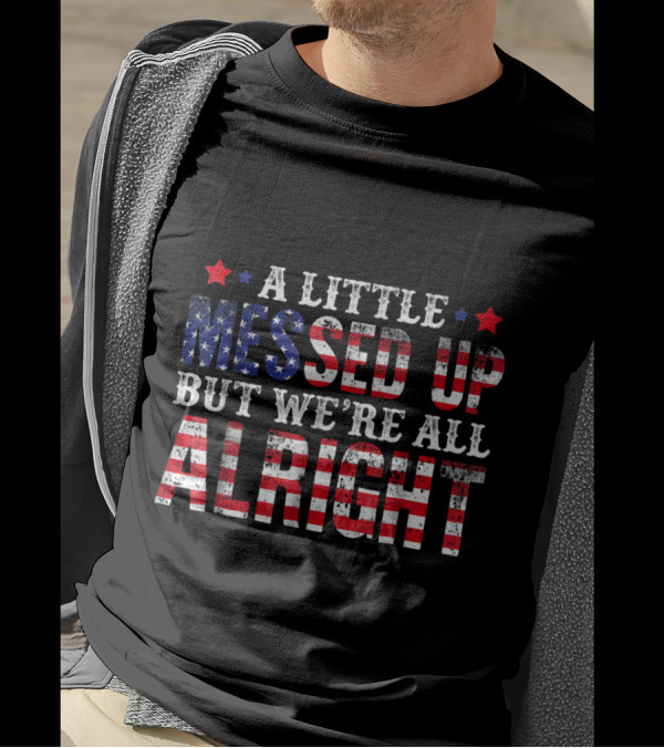A Little Messed Up But We're All Alright American Flag T-Shirt