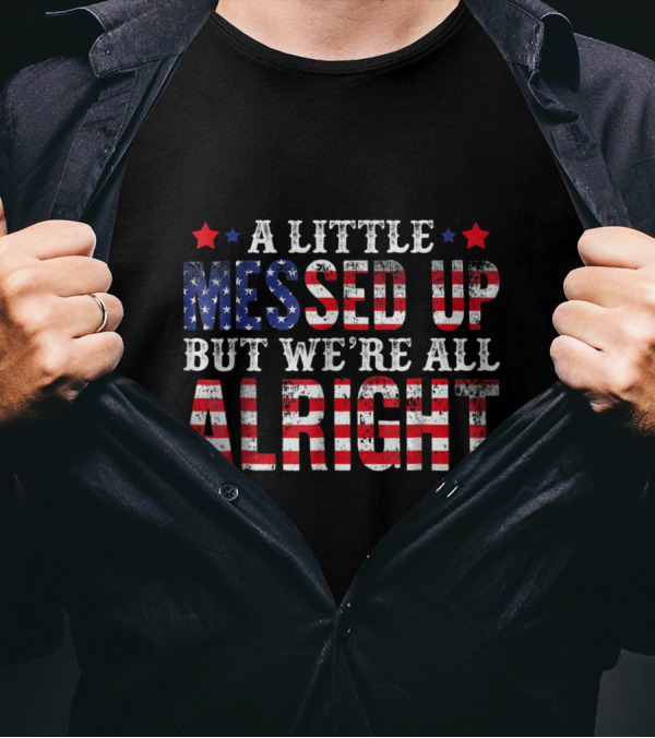 A Little Messed Up But We're All Alright American Flag T-Shirt