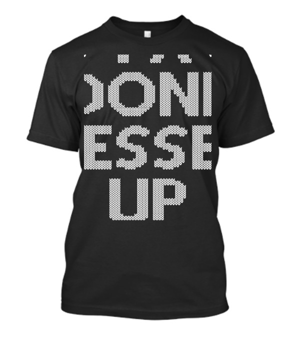 Messed Up Ya Have Done A A Ron Doni Esse Up T-Shirt