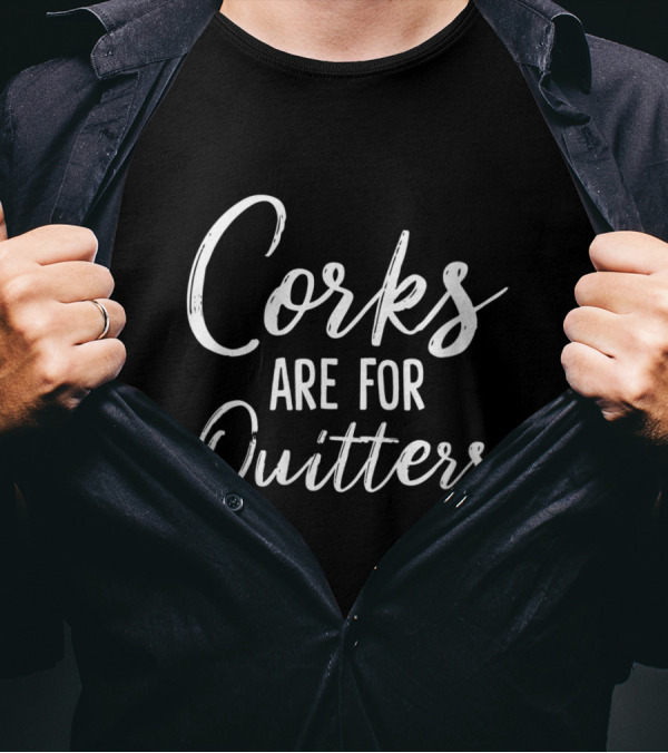 Corks Are For Quitters Funny Wine Drinking Sarcasm T-Shirt