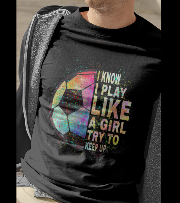 Play Like A Girl Try To Keep Up Soccer Player T-Shirt