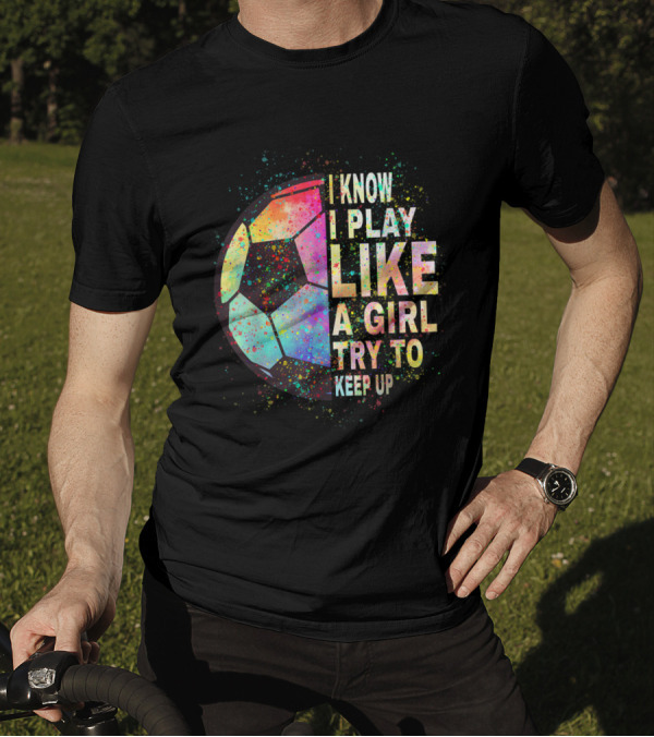 Play Like A Girl Try To Keep Up Soccer Player T-Shirt