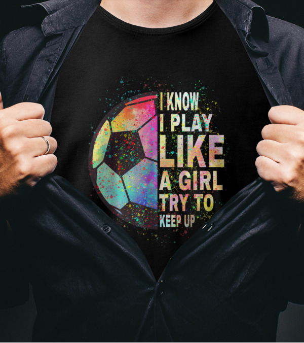 Play Like A Girl Try To Keep Up Soccer Player T-Shirt