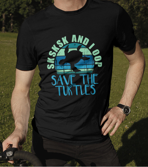 SKSKSK And I Oop Save The Turtles Vintage Turtle Retro Conservation Awareness T-Shirt