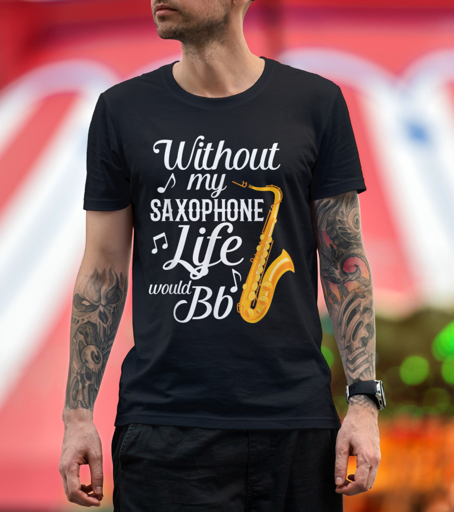 Without My Saxophone Life Would B Flat Musical Notes Saxophone T-Shirt
