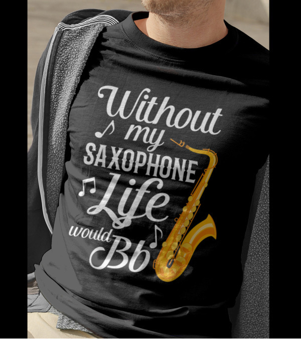 Without My Saxophone Life Would B Flat Musical Notes Saxophone T-Shirt