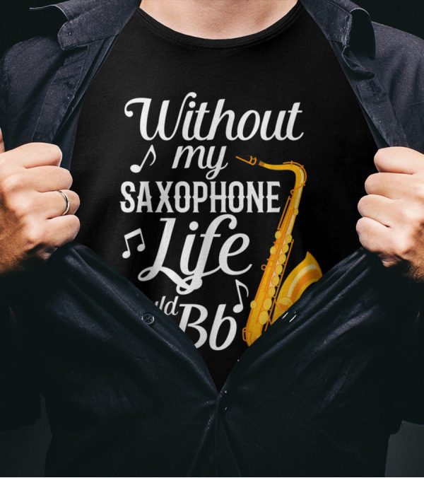 Without My Saxophone Life Would B Flat Musical Notes Saxophone T-Shirt