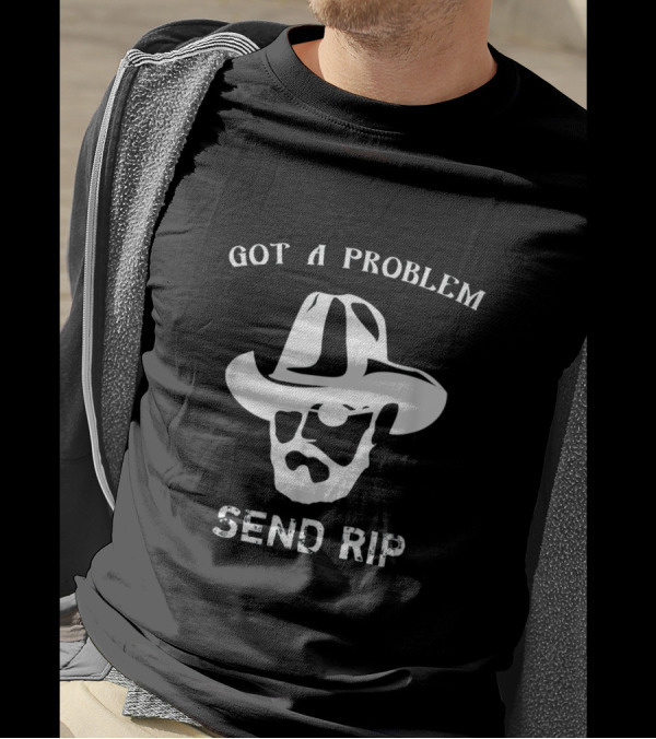 Got A Problem Send Rip Yellowstone Ranch Inspired T-Shirt