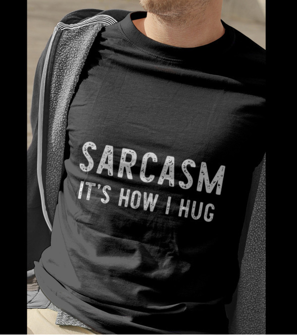 Sarcasm It's How I Hug T-Shirt