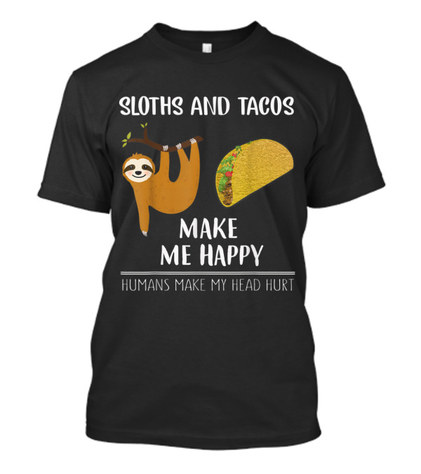 Sloths And Tacos Make Me Happy Humans Make My Head Hurt T-Shirt