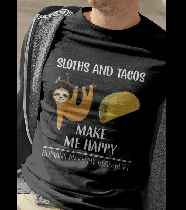 Sloths And Tacos Make Me Happy Humans Make My Head Hurt T-Shirt