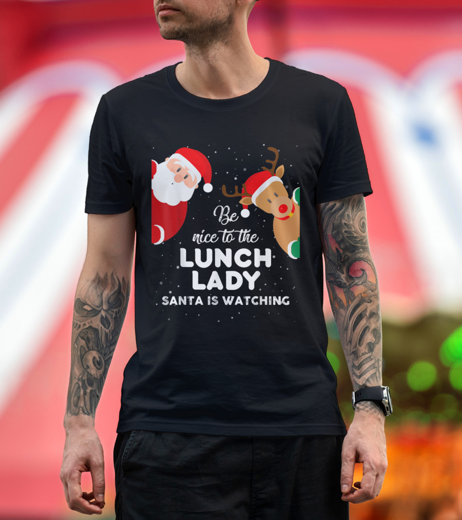 Be Nice To The Lunch Lady Santa Is Watching T-Shirt