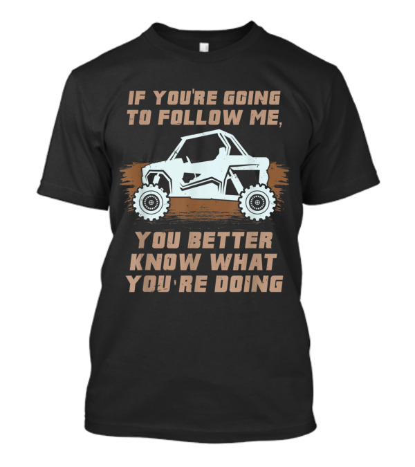 If You're Going To Follow Me You Better Know What You're Doing Funny ATV T-Shirt