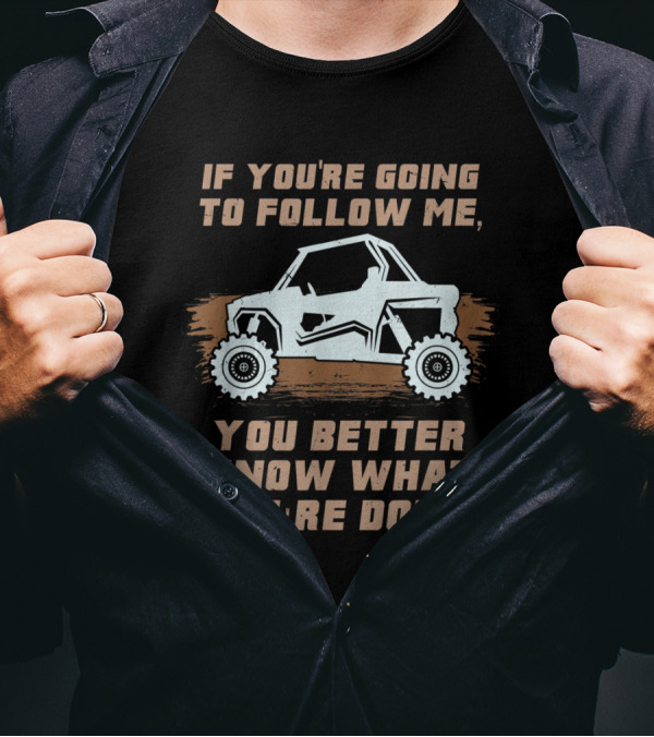 If You're Going To Follow Me You Better Know What You're Doing Funny ATV T-Shirt