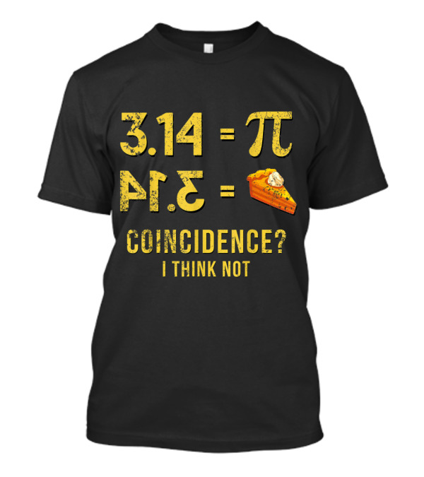 3.14 Equals Pi 4.1 Pie Coincidence I Think Not T-Shirt