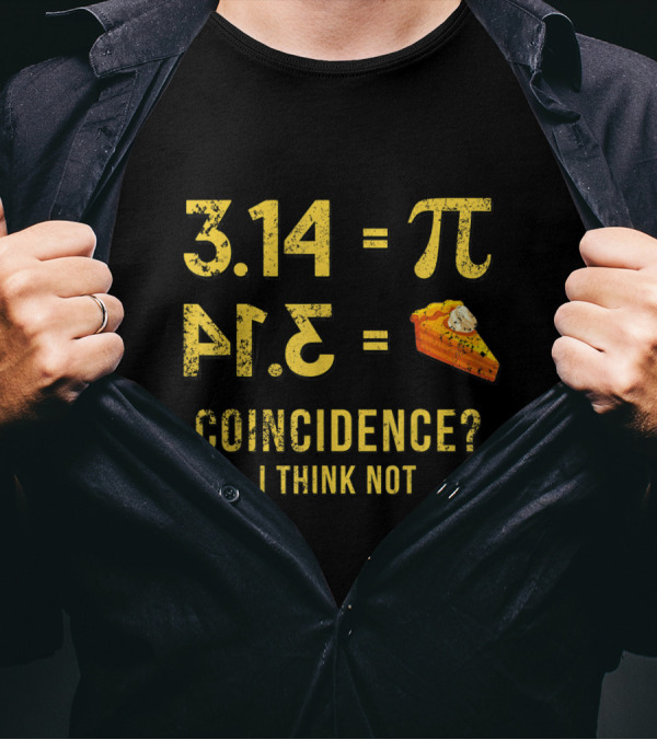 3.14 Equals Pi 4.1 Pie Coincidence I Think Not T-Shirt